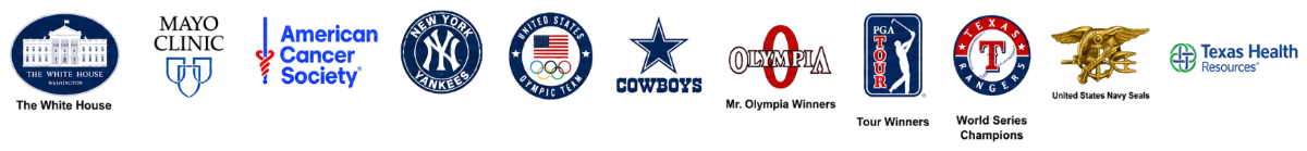 The White House, Mayo Clinic, American Cancer Society, New York Yankees, United States Olympic Team, Dallas Cowboys, Mr. Olympia winners, PGA Tour winners, Texas Rangers, United States Navy SEALs, Texas Health Resources